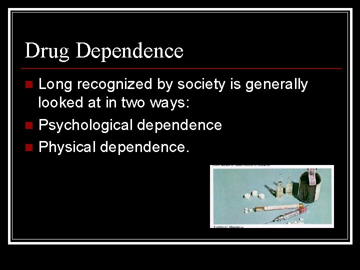 Drug Dependence Long recognized by society is generally looked at in two ways: n