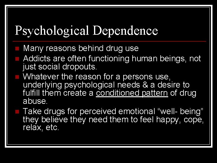 Psychological Dependence n n Many reasons behind drug use Addicts are often functioning human