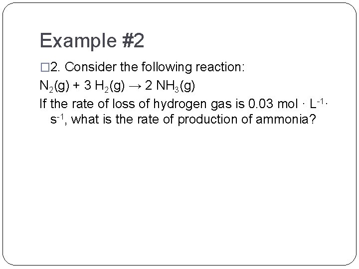 Example #2 � 2. Consider the following reaction: N 2(g) + 3 H 2(g) Example #2 � 2. Consider the following reaction: N 2(g) + 3 H 2(g)