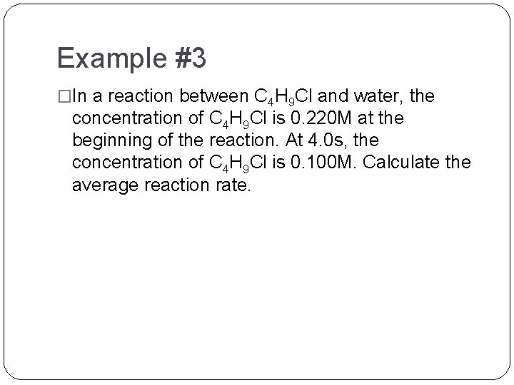 Example #3 �In a reaction between C 4 H 9 Cl and water, the Example #3 �In a reaction between C 4 H 9 Cl and water, the