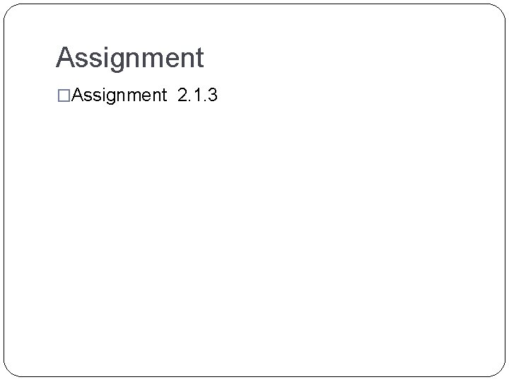 Assignment �Assignment 2. 1. 3 Assignment �Assignment 2. 1. 3