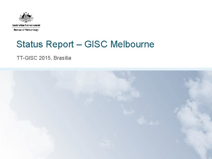 Status Report – GISC Melbourne TT-GISC 2015, Brasília 