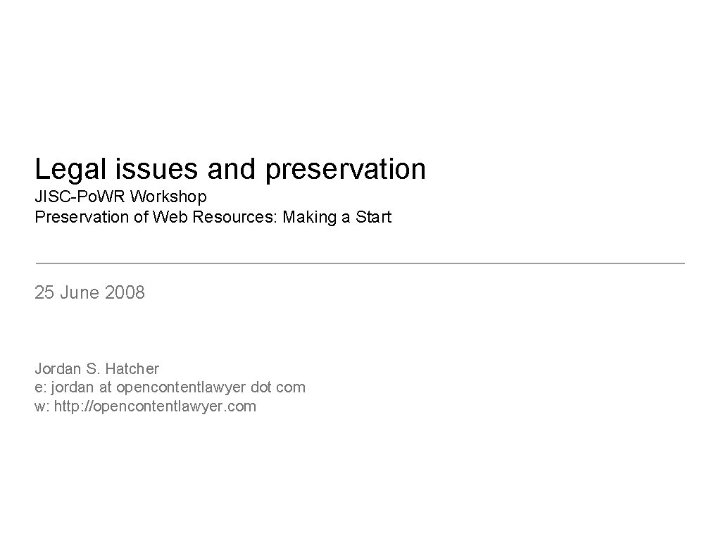 Legal issues and preservation JISC-Po. WR Workshop Preservation of Web Resources: Making a Start