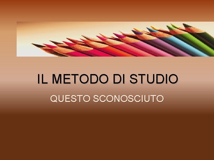 IL METODO DI STUDIO QUESTO SCONOSCIUTO 