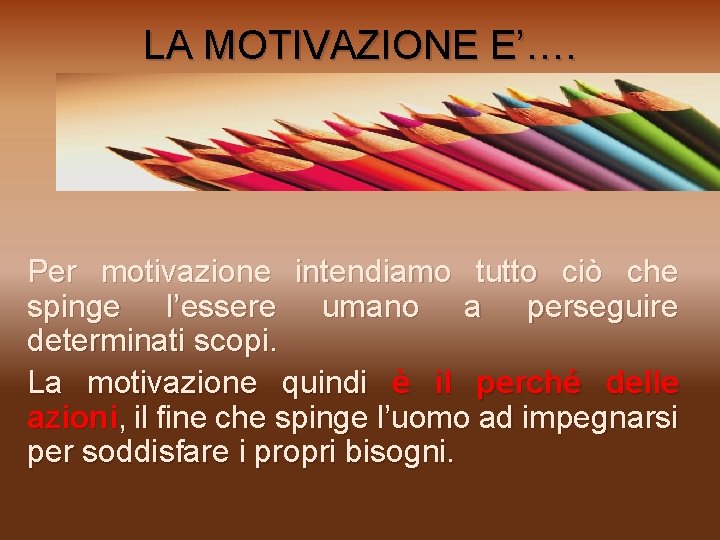 LA MOTIVAZIONE E’…. Per motivazione intendiamo tutto ciò che spinge l’essere umano a perseguire