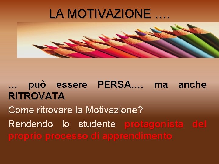 LA MOTIVAZIONE …. … può essere PERSA…. ma anche RITROVATA Come ritrovare la Motivazione?