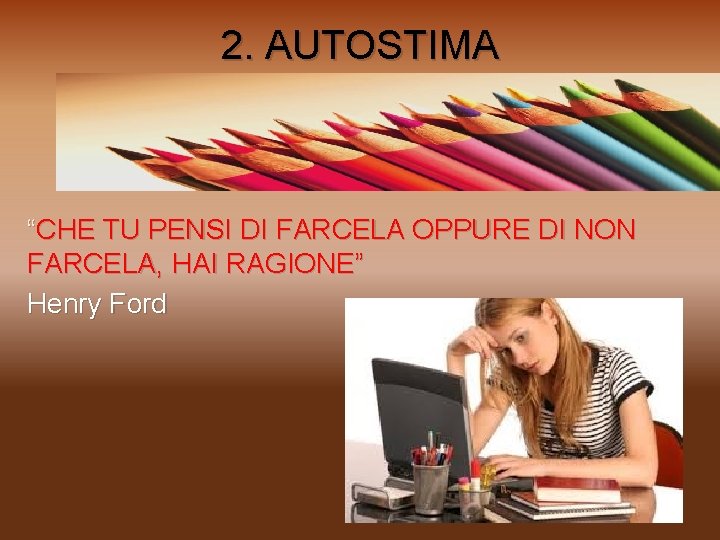 2. AUTOSTIMA “CHE TU PENSI DI FARCELA OPPURE DI NON FARCELA, HAI RAGIONE” Henry