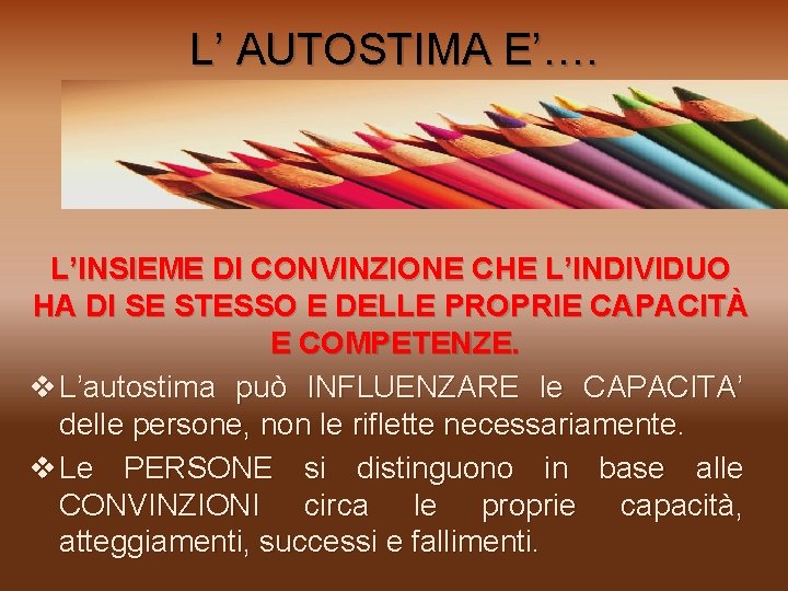 L’ AUTOSTIMA E’…. L’INSIEME DI CONVINZIONE CHE L’INDIVIDUO HA DI SE STESSO E DELLE