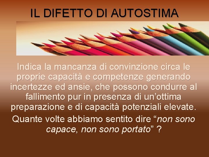 IL DIFETTO DI AUTOSTIMA Indica la mancanza di convinzione circa le proprie capacità e