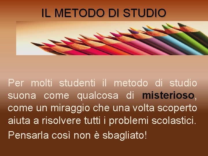 IL METODO DI STUDIO Per molti studenti il metodo di studio suona come qualcosa