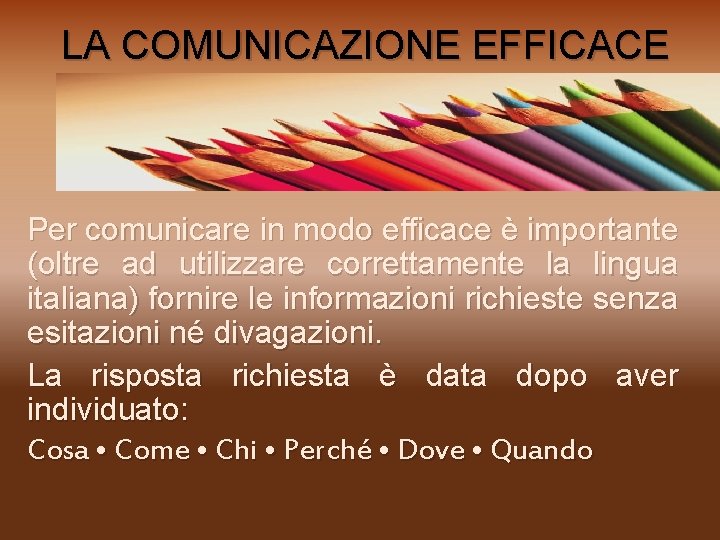  LA COMUNICAZIONE EFFICACE Per comunicare in modo efficace è importante (oltre ad utilizzare