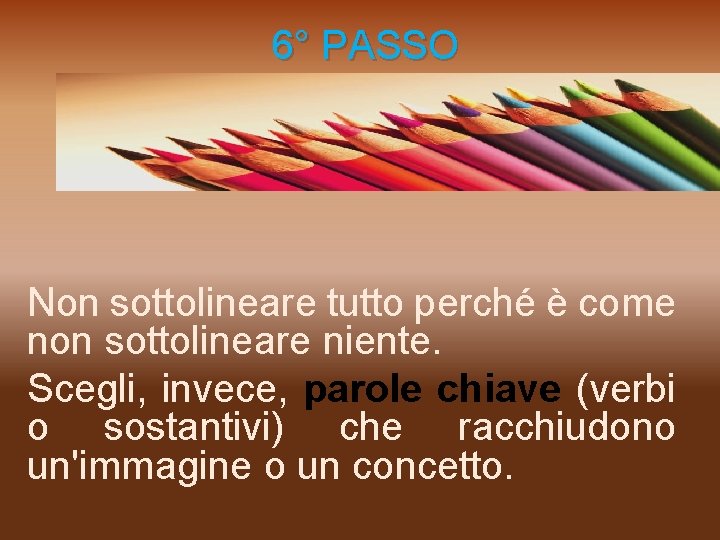  6° PASSO Non sottolineare tutto perché è come non sottolineare niente. Scegli, invece,