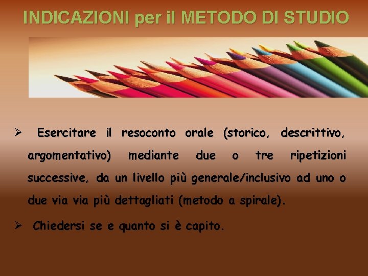 INDICAZIONI per il METODO DI STUDIO Ø Esercitare il resoconto orale (storico, descrittivo, argomentativo)