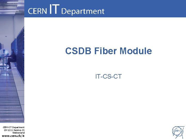 CSDB Fiber Module IT-CS-CT CERN IT Department CH-1211 Genève 23 Switzerland www. cern. ch/it