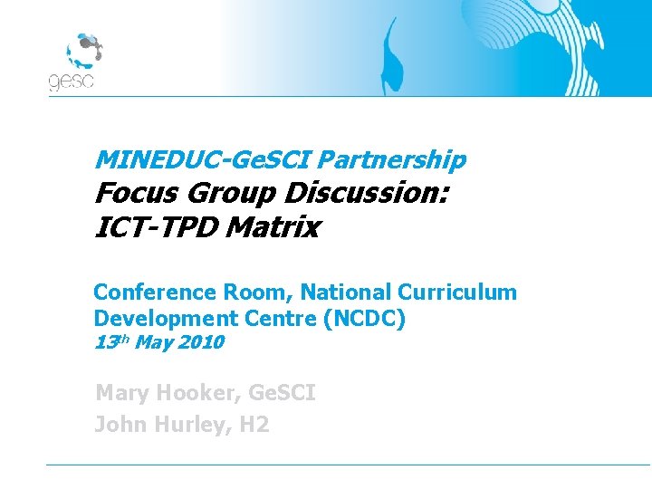 MINEDUC-Ge. SCI Partnership Focus Group Discussion: ICT-TPD Matrix Conference Room, National Curriculum Development Centre
