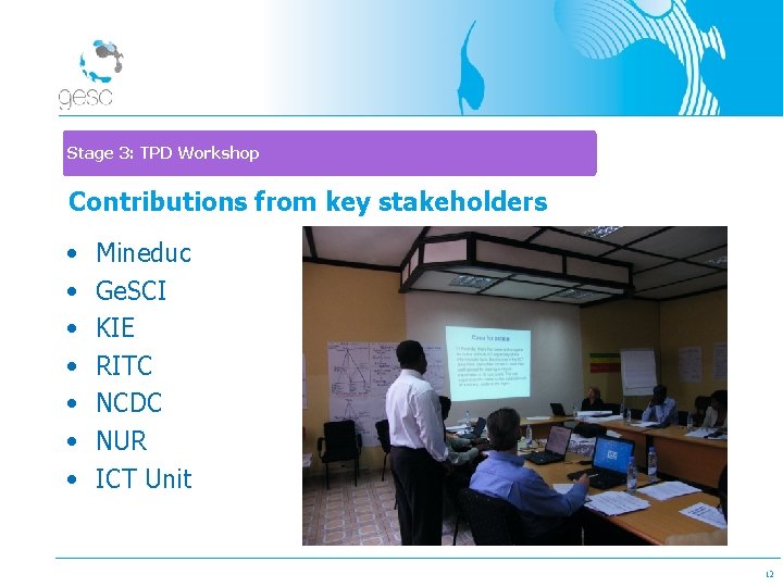 Stage 3: TPD Workshop Contributions from key stakeholders • • Mineduc Ge. SCI KIE