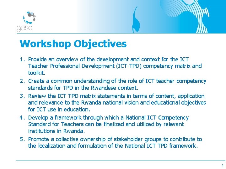 Workshop Objectives 1. Provide an overview of the development and context for the ICT