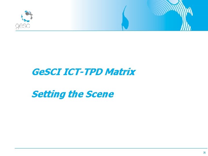 Ge. SCI ICT-TPD Matrix Setting the Scene 25 