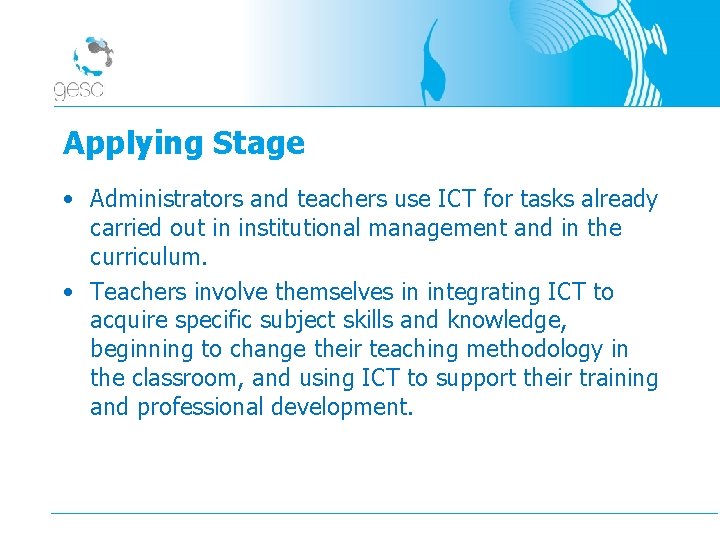 Applying Stage • Administrators and teachers use ICT for tasks already carried out in