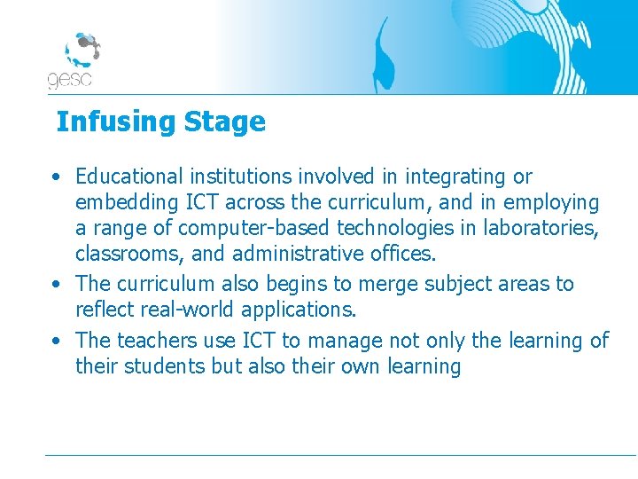 Infusing Stage • Educational institutions involved in integrating or embedding ICT across the curriculum,