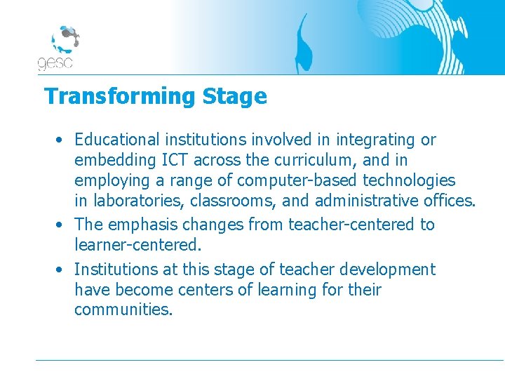 Transforming Stage • Educational institutions involved in integrating or embedding ICT across the curriculum,