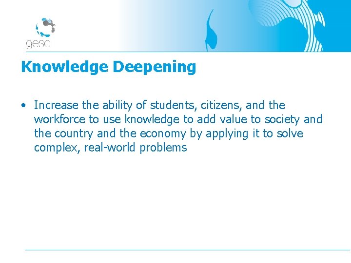 Knowledge Deepening • Increase the ability of students, citizens, and the workforce to use