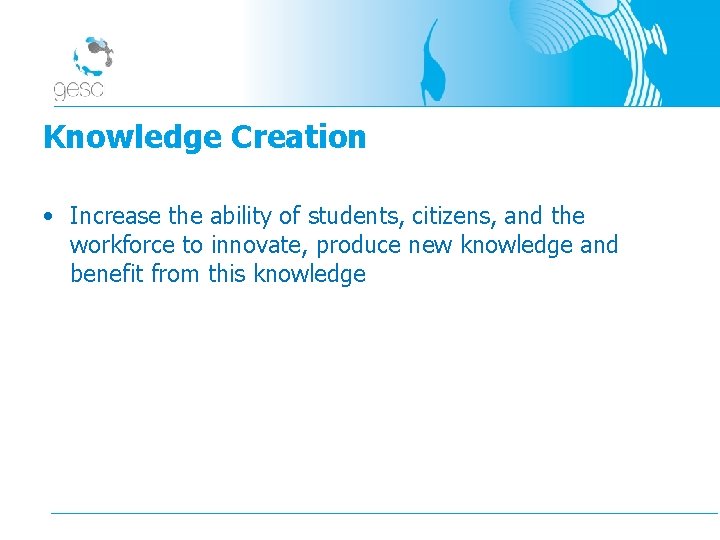 Knowledge Creation • Increase the ability of students, citizens, and the workforce to innovate,