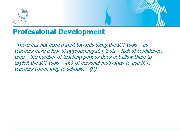 Professional Development “There has not been a shift towards using the ICT tools –