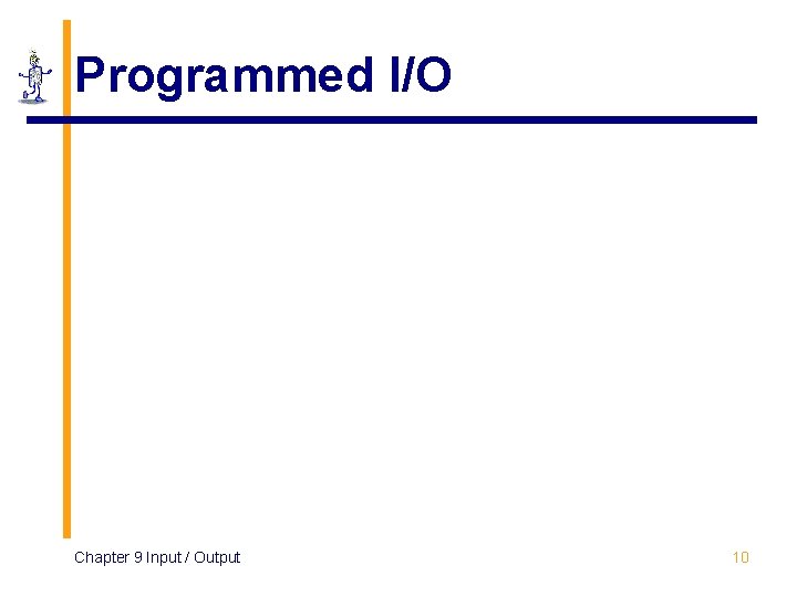 Programmed I/O Chapter 9 Input / Output 10 