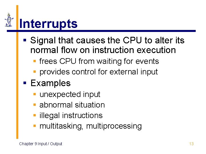 Interrupts § Signal that causes the CPU to alter its normal flow on instruction