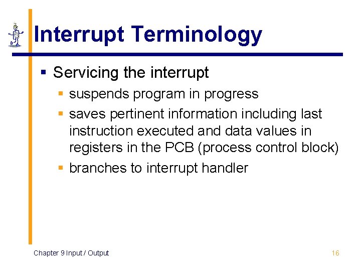 Interrupt Terminology § Servicing the interrupt § suspends program in progress § saves pertinent
