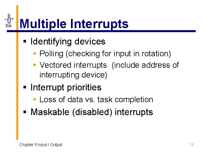 Multiple Interrupts § Identifying devices § Polling (checking for input in rotation) § Vectored
