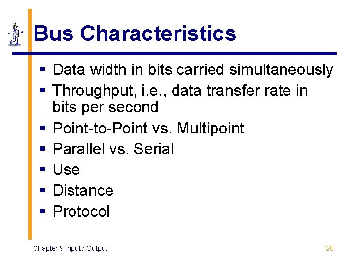 Bus Characteristics § Data width in bits carried simultaneously § Throughput, i. e. ,