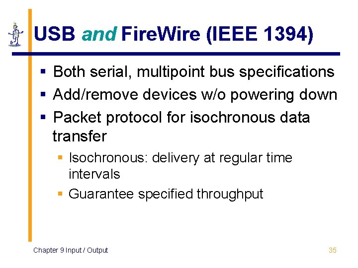 USB and Fire. Wire (IEEE 1394) § Both serial, multipoint bus specifications § Add/remove