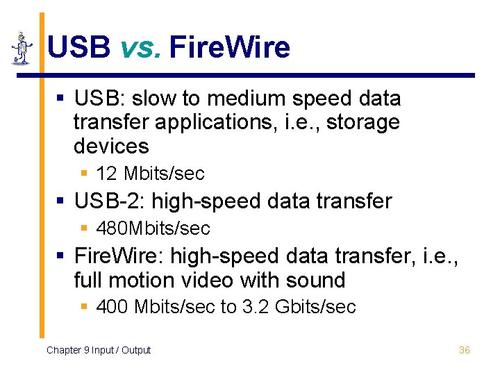 USB vs. Fire. Wire § USB: slow to medium speed data transfer applications, i.