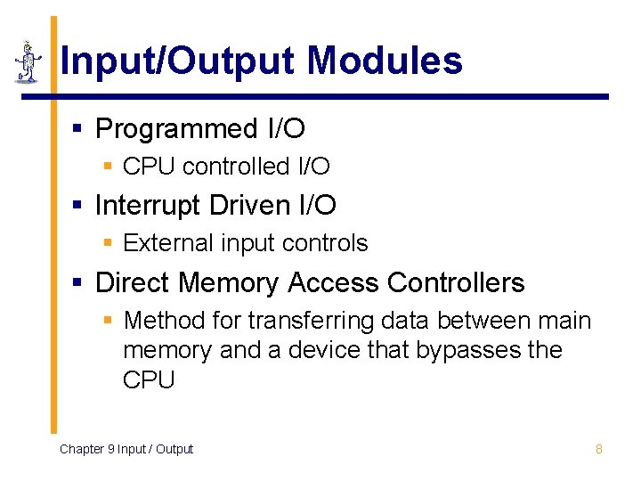 Input/Output Modules § Programmed I/O § CPU controlled I/O § Interrupt Driven I/O §