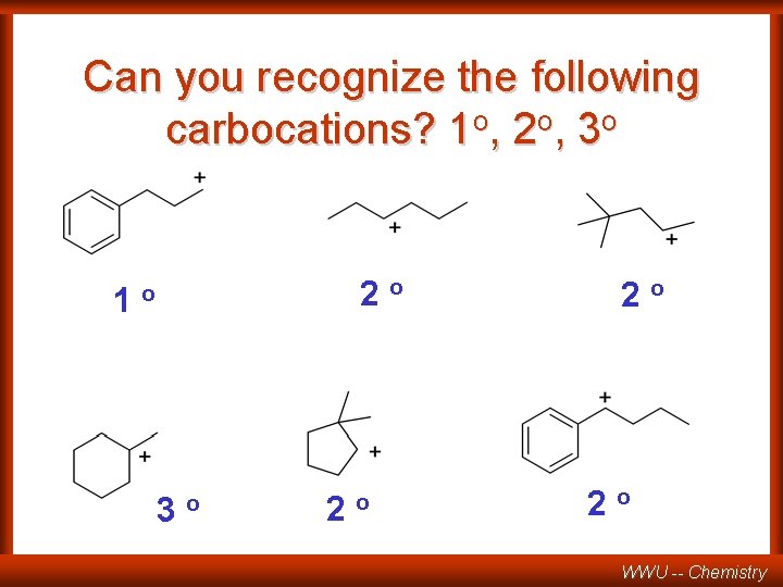 Can you recognize the following carbocations? 1 o, 2 o, 3 o 1 2