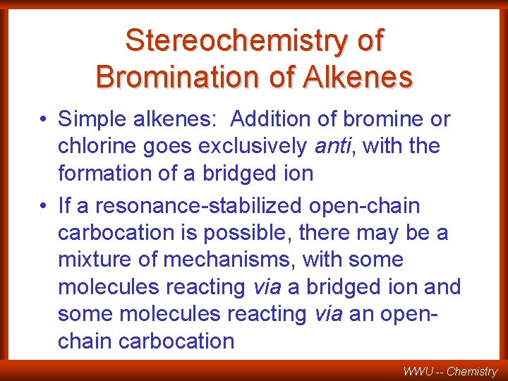 Stereochemistry of Bromination of Alkenes • Simple alkenes: Addition of bromine or chlorine goes
