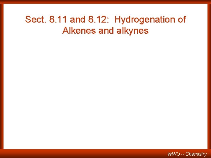 Sect. 8. 11 and 8. 12: Hydrogenation of Alkenes and alkynes WWU -- Chemistry