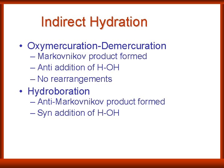Indirect Hydration • Oxymercuration-Demercuration – Markovnikov product formed – Anti addition of H-OH –