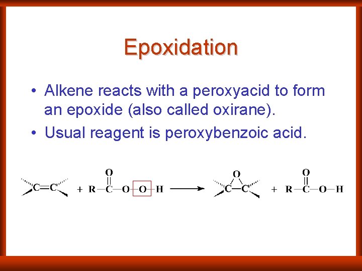 Epoxidation • Alkene reacts with a peroxyacid to form an epoxide (also called oxirane).