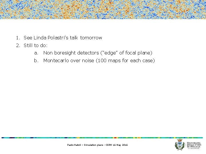 1. See Linda Polastri’s talk tomorrow 2. Still to do: a. Non boresight detectors