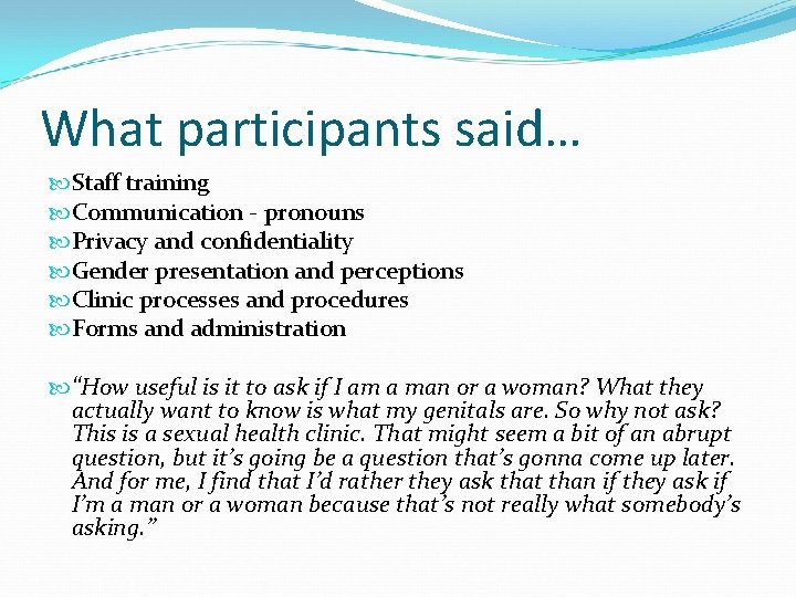 What participants said… Staff training Communication - pronouns Privacy and confidentiality Gender presentation and What participants said… Staff training Communication - pronouns Privacy and confidentiality Gender presentation and
