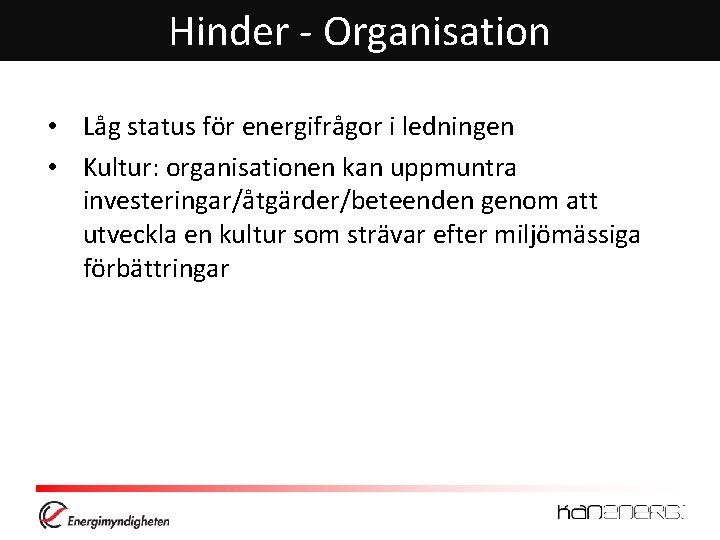 Hinder - Organisation • Låg status för energifrågor i ledningen • Kultur: organisationen kan