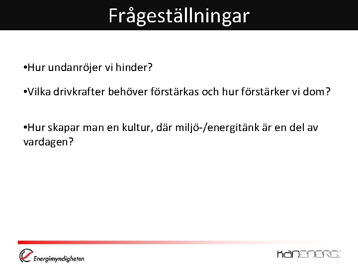 Frågeställningar • Hur undanröjer vi hinder? • Vilka drivkrafter behöver förstärkas och hur förstärker