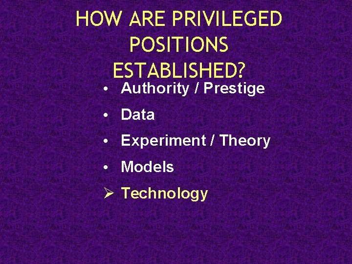 HOW ARE PRIVILEGED POSITIONS ESTABLISHED? • Authority / Prestige • Data • Experiment /