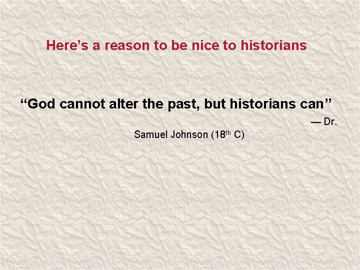 Here’s a reason to be nice to historians “God cannot alter the past, but
