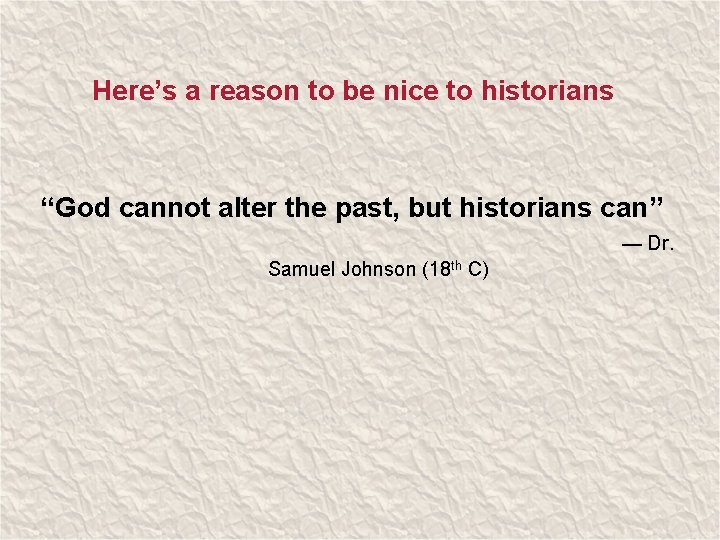 Here’s a reason to be nice to historians “God cannot alter the past, but