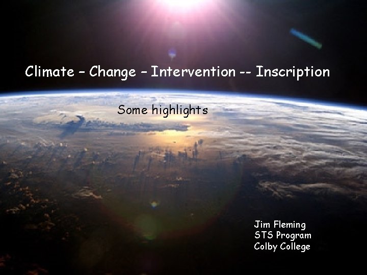 Climate – Change – Intervention -- Inscription Some highlights Jim Fleming STS Program Colby