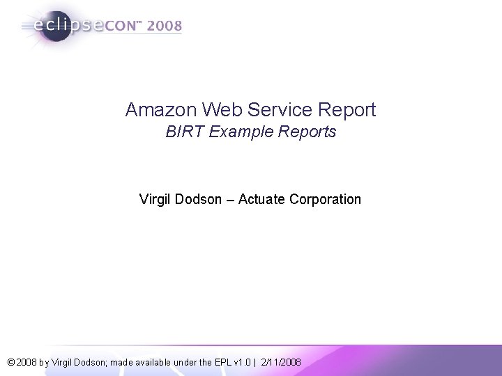 Amazon Web Service Report BIRT Example Reports Virgil Dodson – Actuate Corporation © 2008